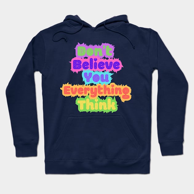 Don't Believe Everything You Think Hoodie by Pattyld